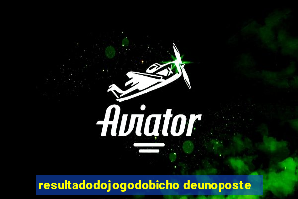 resultadodojogodobicho deunoposte